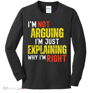 IM Not Arguing IM Just Explaining Why IM Right Kids Long Sleeve Shirt