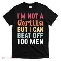 I'm Not A Gorilla But I Can Beat Off  T-Shirt thumb 0
