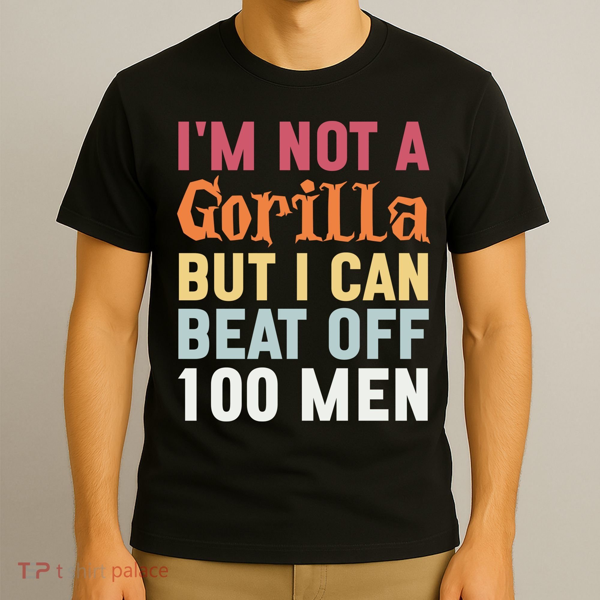 I'm Not A Gorilla But I Can Beat Off  T-Shirt