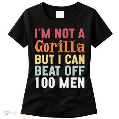 I'm Not A Gorilla But I Can Beat Off  Women's T-Shirt