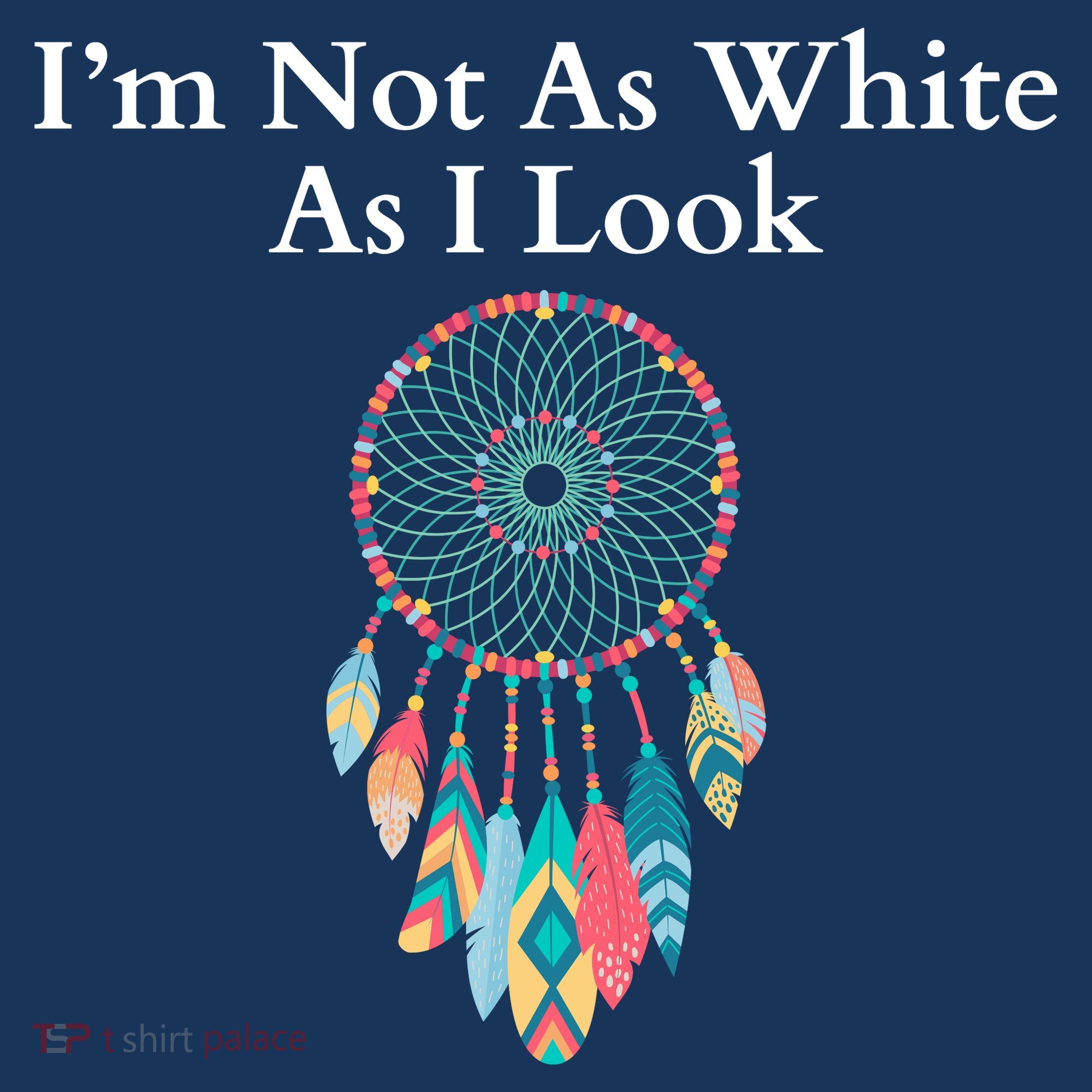 IM Not As White As I Look Native American Heritage Day Indigenous Dreamcatcher T-Shirt