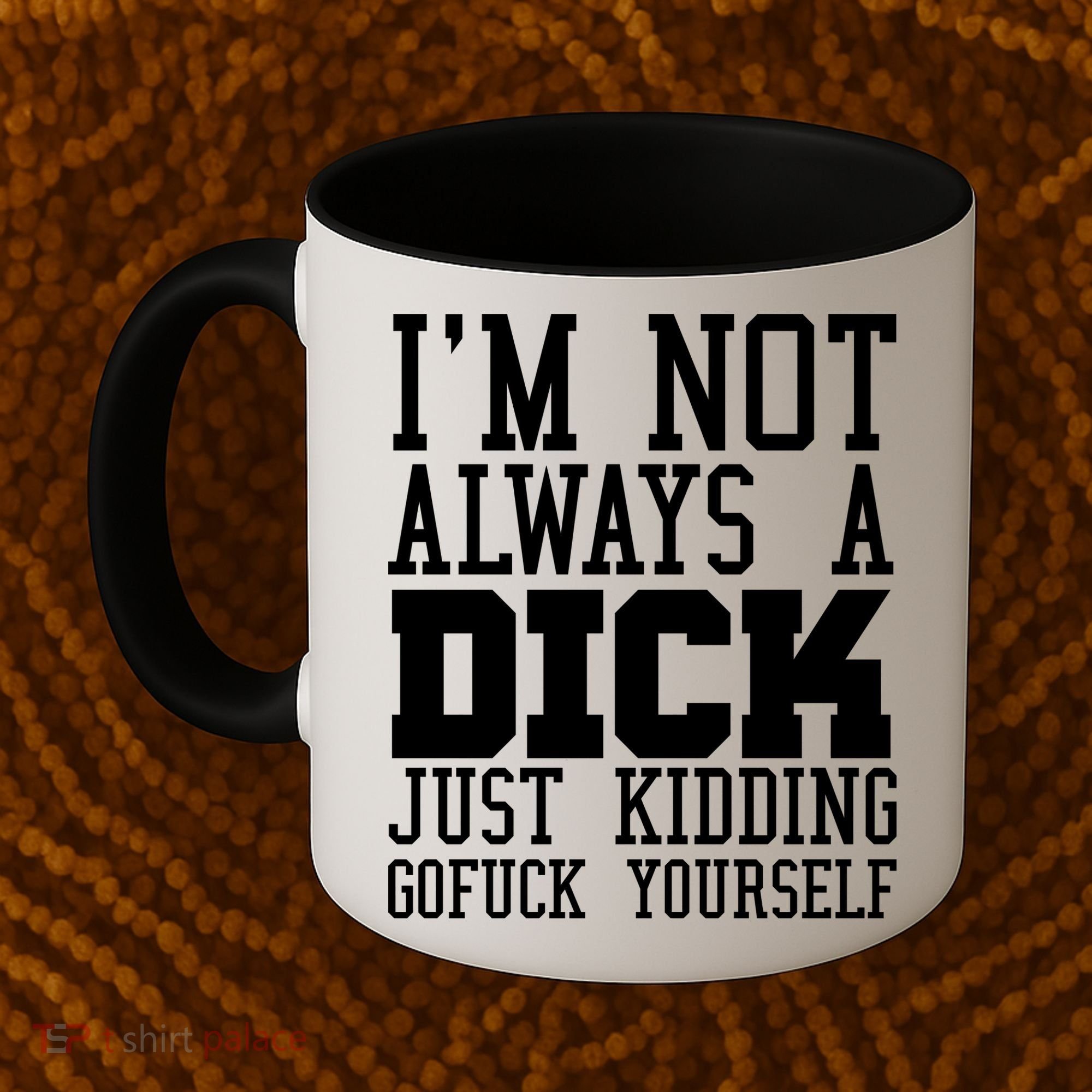 Im Not Always A Dick Just Kidding Gofuck Yourself Coffee Mug