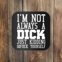 Im Not Always A Dick Just Kidding Gofuck Yourself Coaster thumb 0