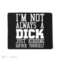 Im Not Always A Dick Just Kidding Gofuck Yourself Mousepad thumb 0