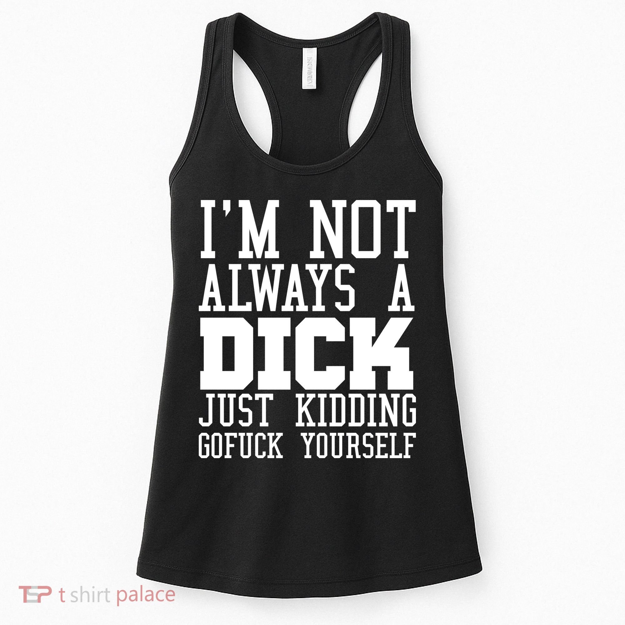 Im Not Always A Dick Just Kidding Gofuck Yourself Women's Tank Top