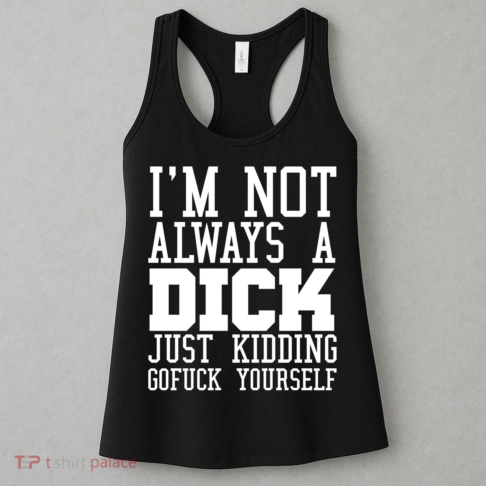Im Not Always A Dick Just Kidding Gofuck Yourself Women's Tank Top