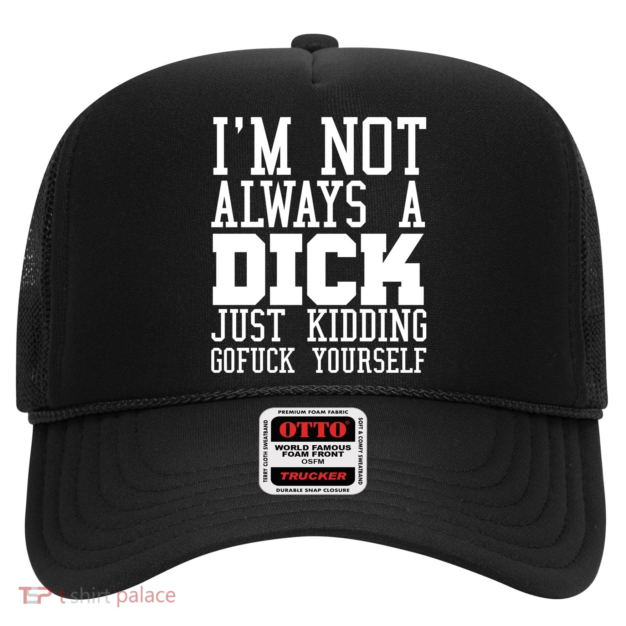 Im Not Always A Dick Just Kidding Gofuck Yourself Hat