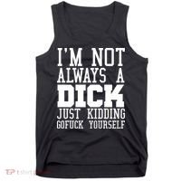 Im Not Always A Dick Just Kidding Gofuck Yourself Tank Top thumb 0