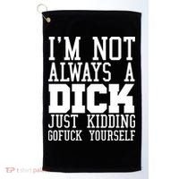 Im Not Always A Dick Just Kidding Gofuck Yourself Golf Towel thumb 0