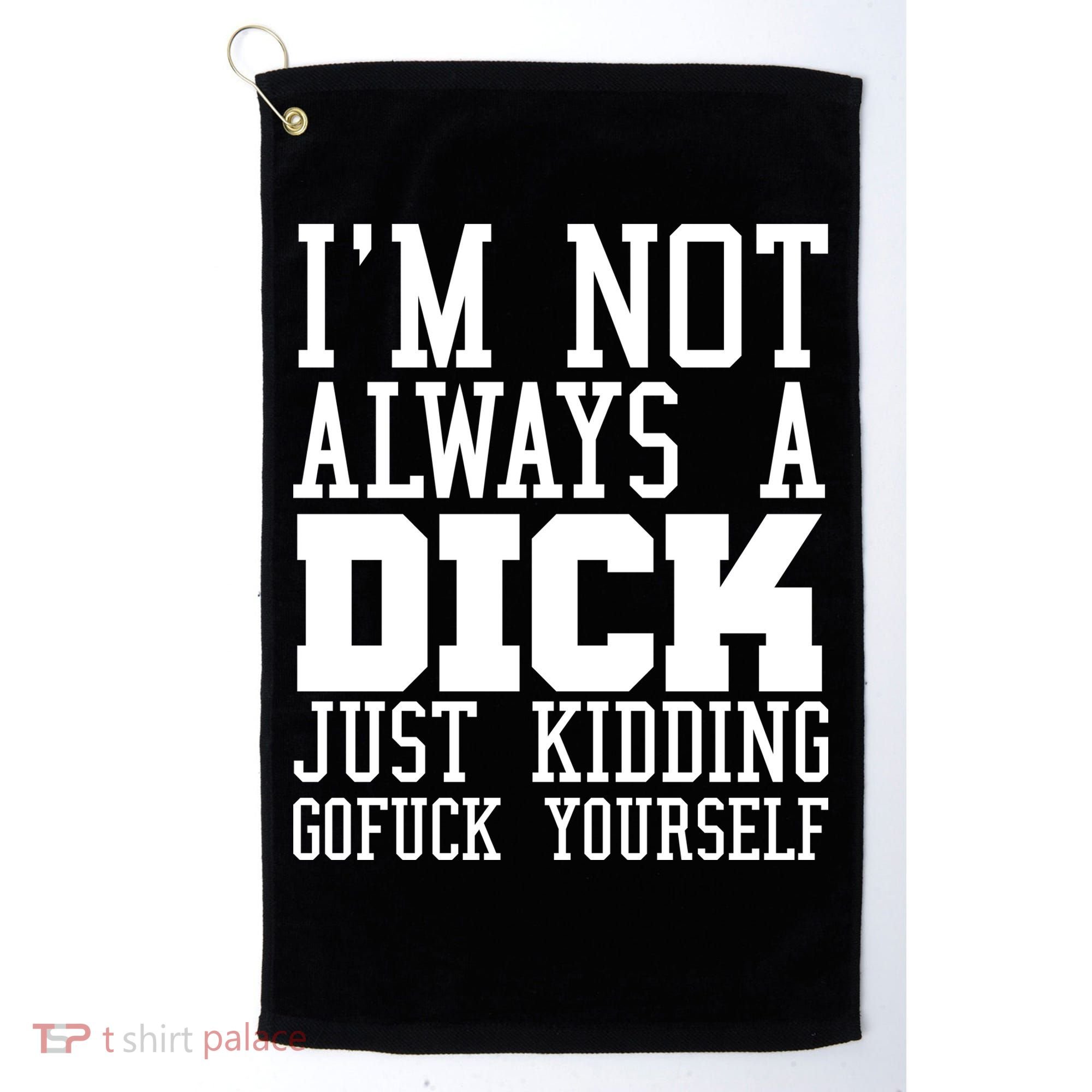 Im Not Always A Dick Just Kidding Gofuck Yourself Golf Towel
