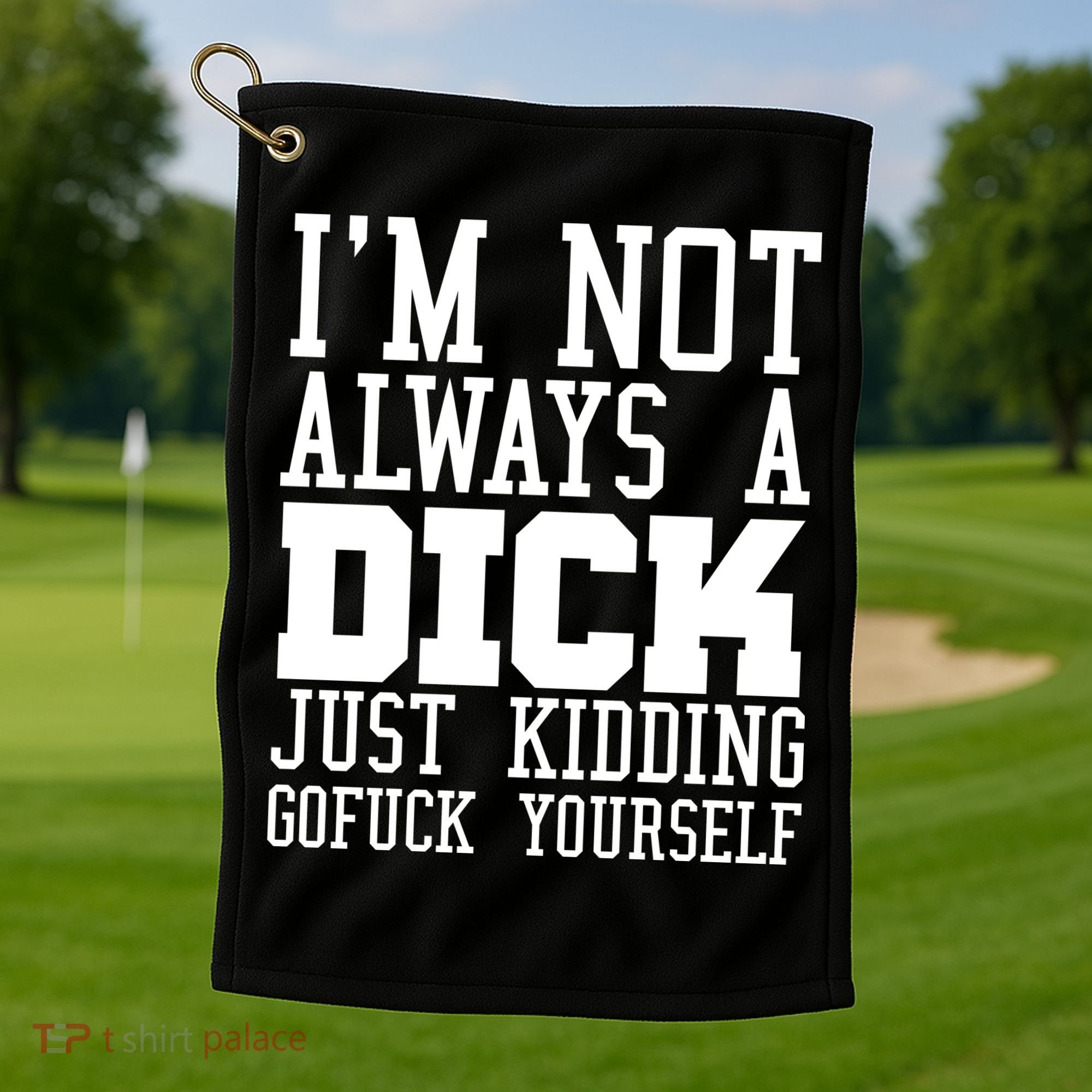 Im Not Always A Dick Just Kidding Gofuck Yourself Golf Towel