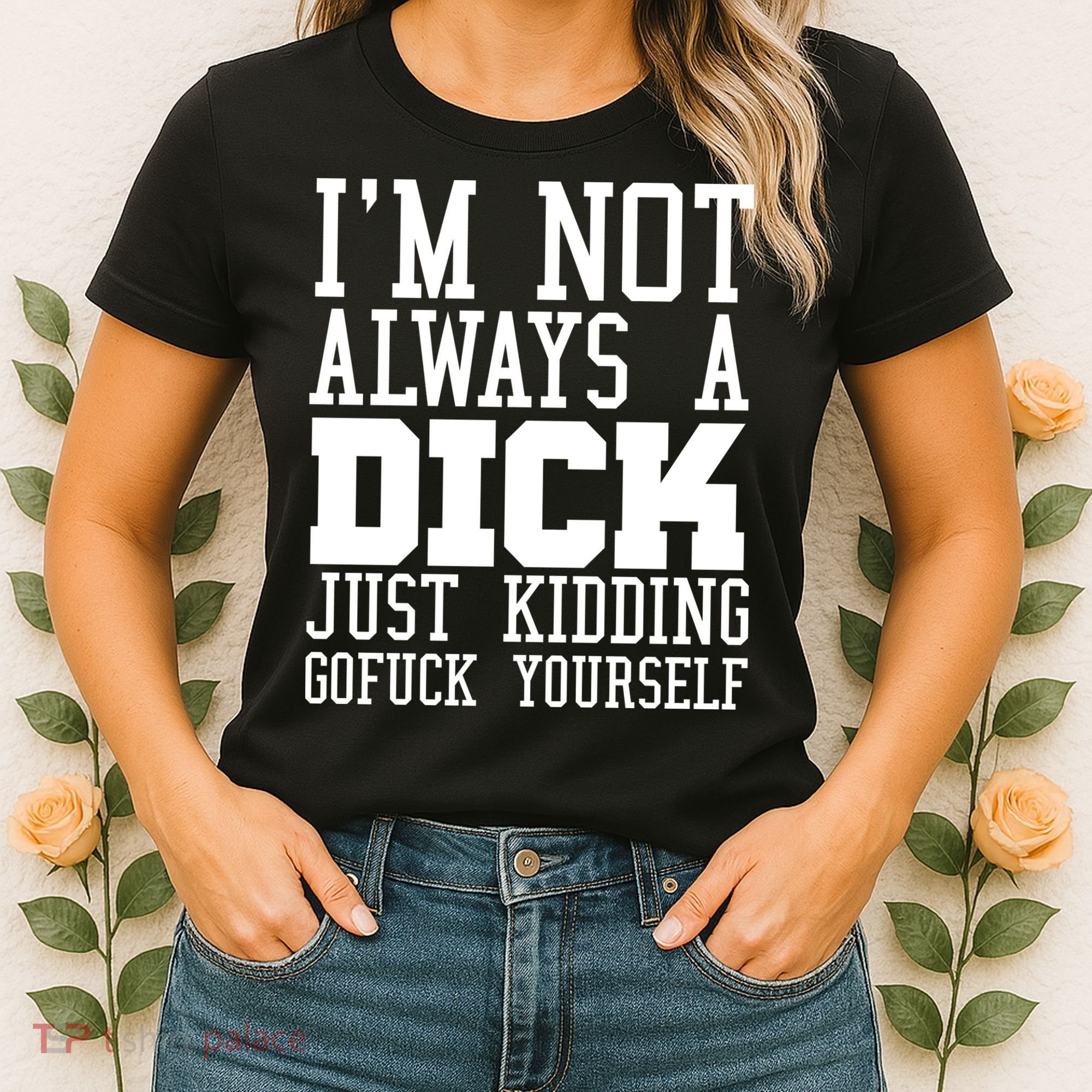 Im Not Always A Dick Just Kidding Gofuck Yourself Women's T-Shirt