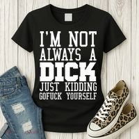Im Not Always A Dick Just Kidding Gofuck Yourself Women's T-Shirt thumb 3