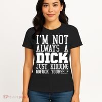 Im Not Always A Dick Just Kidding Gofuck Yourself Women's T-Shirt thumb 4
