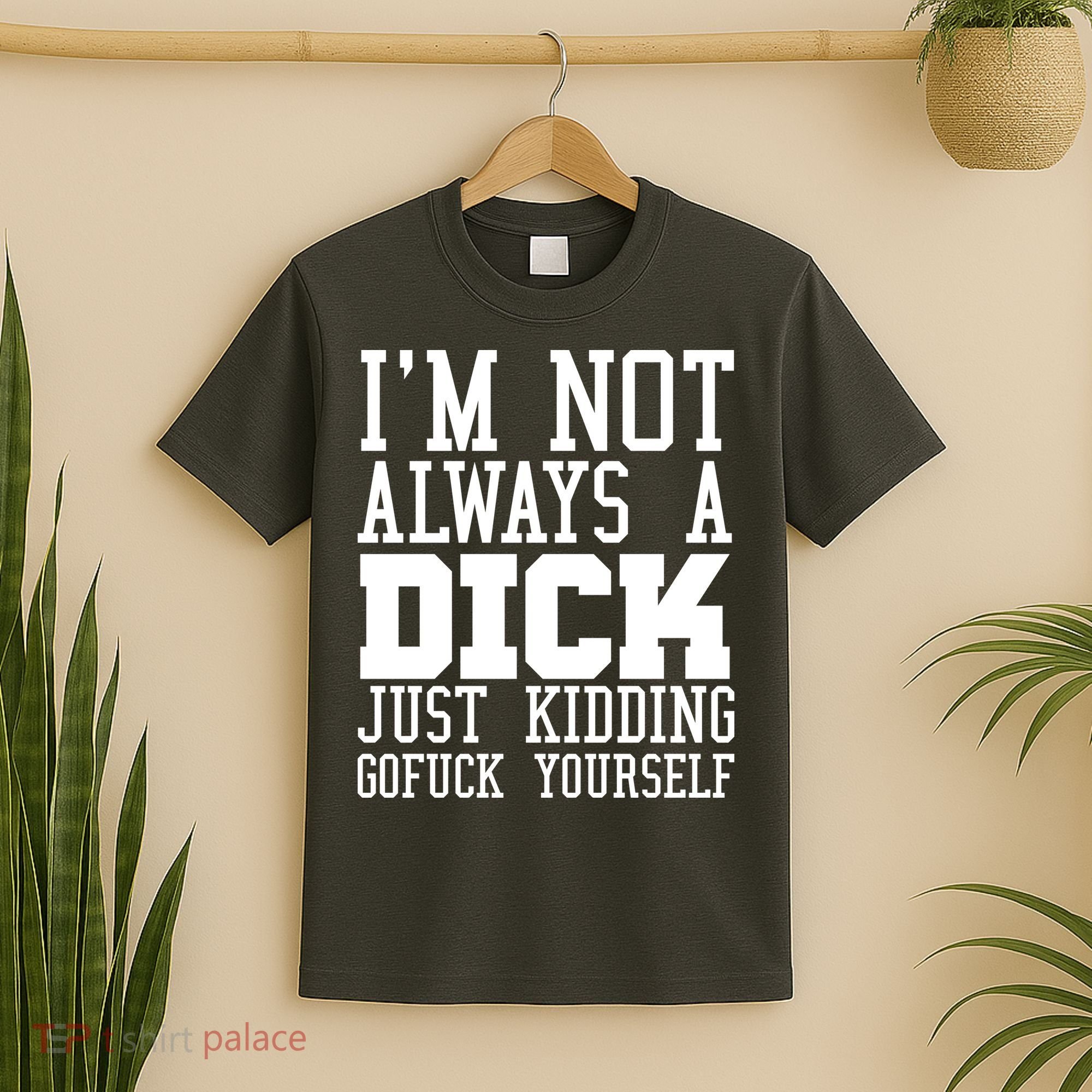 Im Not Always A Dick Just Kidding Gofuck Yourself T-Shirt