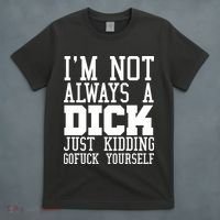 Im Not Always A Dick Just Kidding Gofuck Yourself T-Shirt thumb 4