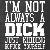 Im Not Always A Dick Just Kidding Gofuck Yourself T-Shirt thumb 5