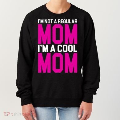 I'm Not A Regular Mom I'm A Cool Mom Gift Women's Sweatshirt