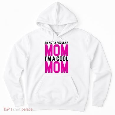 I'm Not A Regular Mom I'm A Cool Mom Gift Hoodie