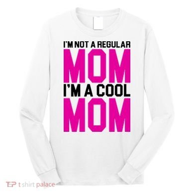I'm Not A Regular Mom I'm A Cool Mom Gift Long Sleeve Shirt