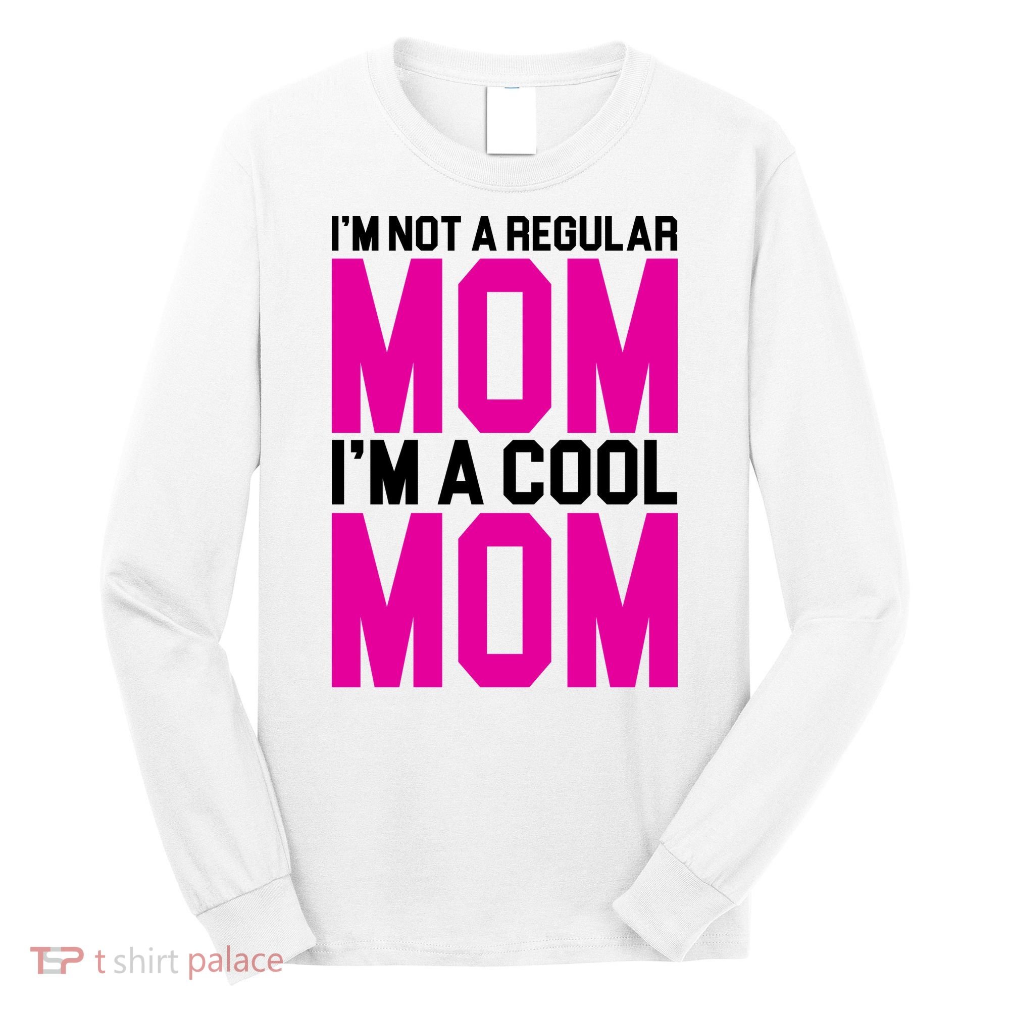I'm Not A Regular Mom I'm A Cool Mom Gift Long Sleeve Shirt