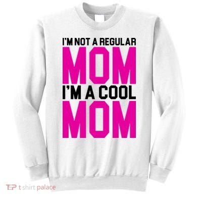 I'm Not A Regular Mom I'm A Cool Mom Gift Sweatshirt