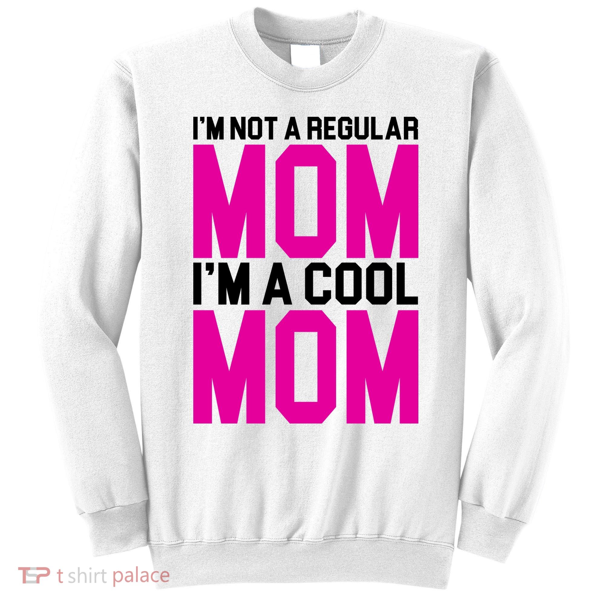 I'm Not A Regular Mom I'm A Cool Mom Gift Sweatshirt