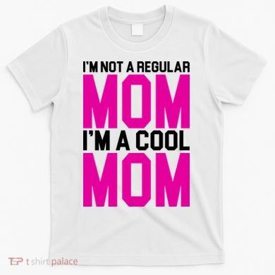 I'm Not A Regular Mom I'm A Cool Mom Gift T-Shirt
