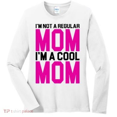 I'm Not A Regular Mom I'm A Cool Mom Gift Women's Long Sleeve Shirt