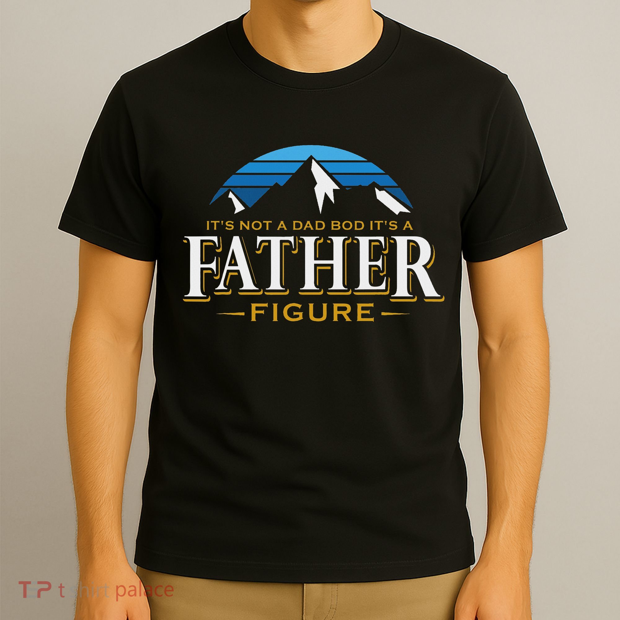 It's Not A Dad Bod It's A Father Figure Mountain Adventure T-Shirt