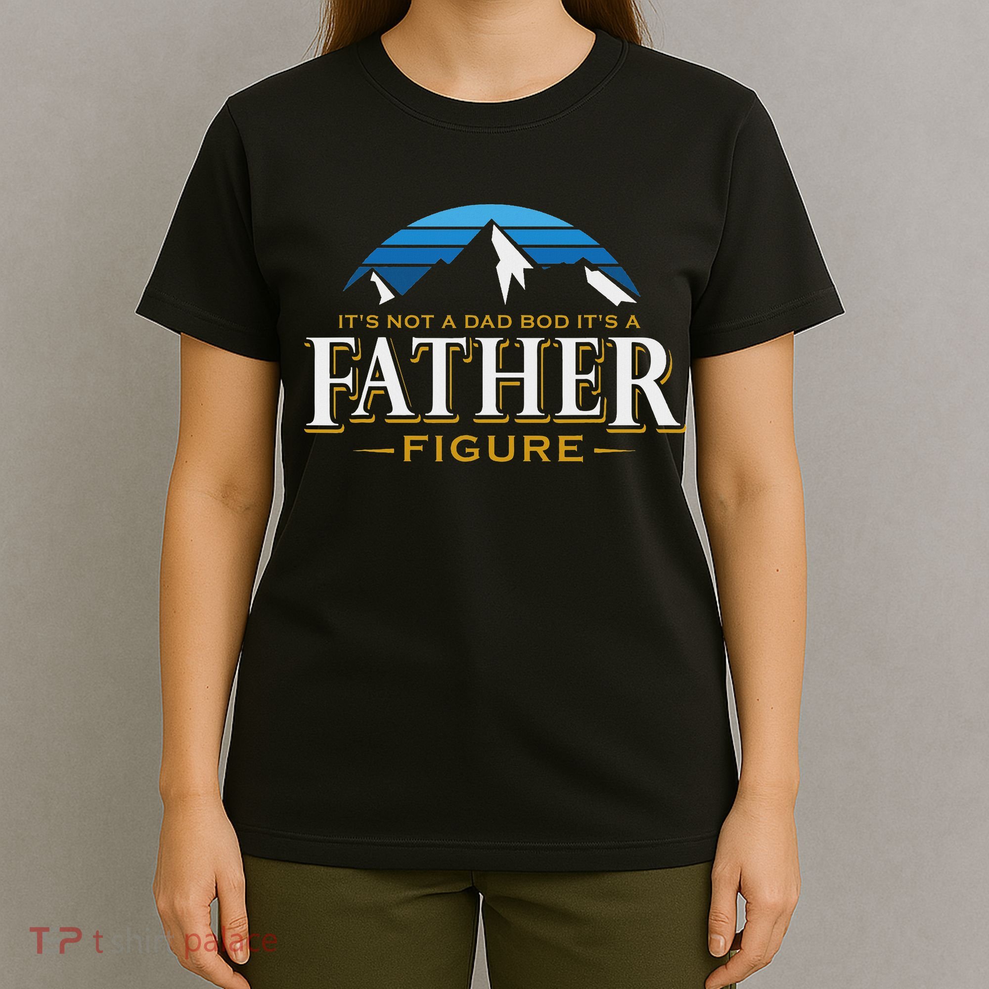 It's Not A Dad Bod It's A Father Figure Mountain Adventure T-Shirt