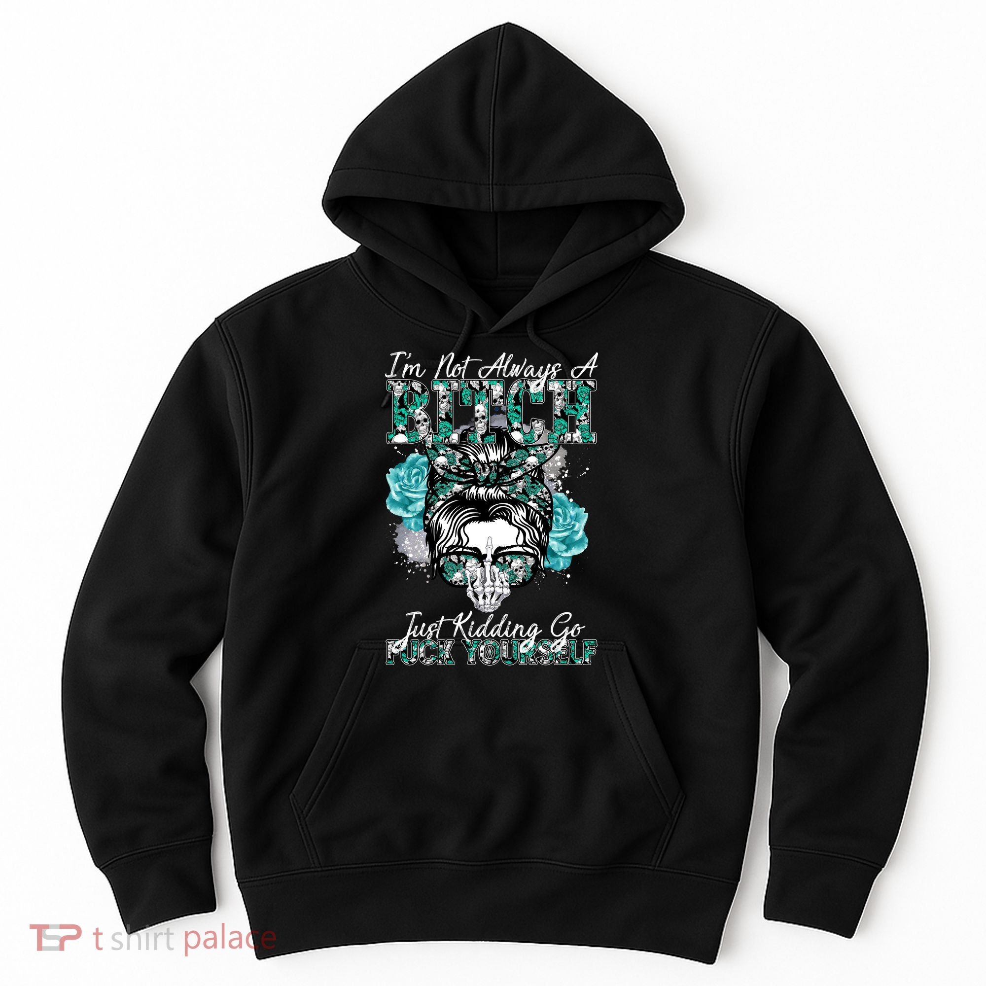 I'm Not Always A B*tch Just Kidding Go F*ck Yourself Funny Hoodie