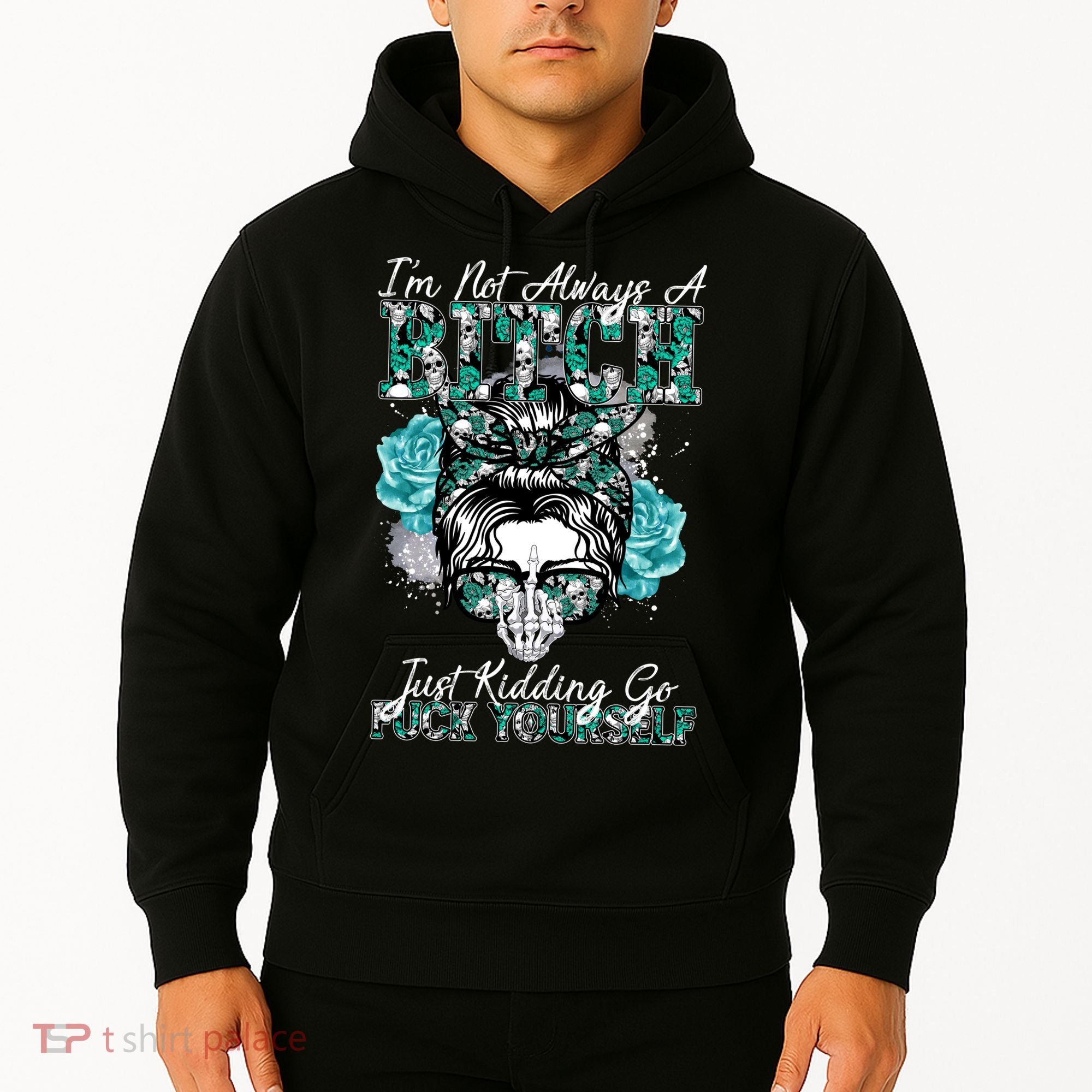 I'm Not Always A B*tch Just Kidding Go F*ck Yourself Funny Hoodie