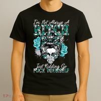 I'm Not Always A B*tch Just Kidding Go F*ck Yourself Funny T-Shirt thumb 3