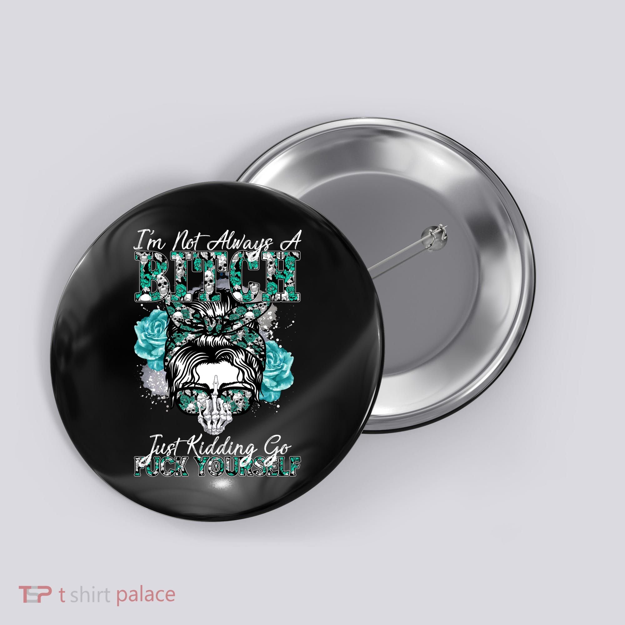 I'm Not Always A B*tch Just Kidding Go F*ck Yourself Funny Button