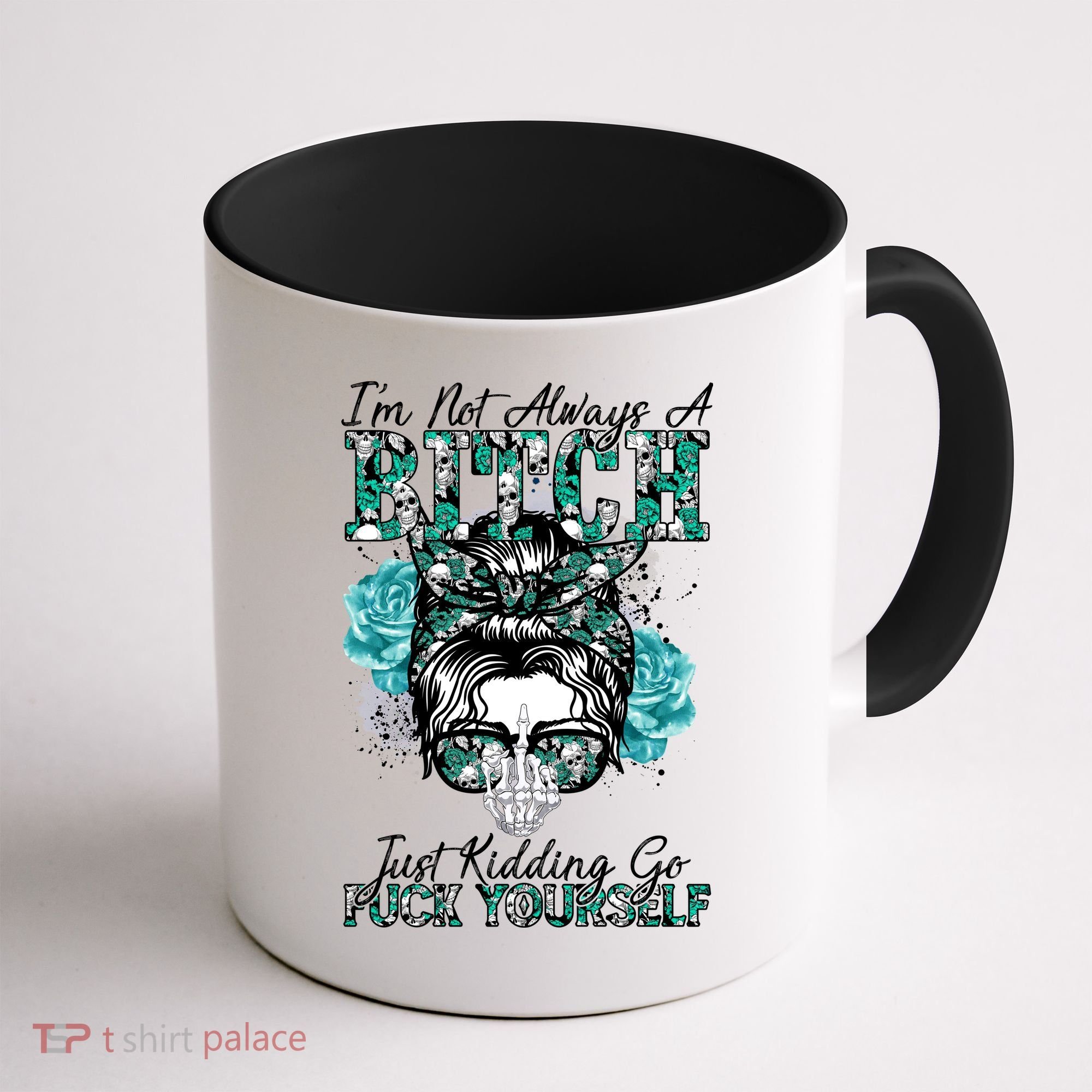 I'm Not Always A B*tch Just Kidding Go F*ck Yourself Funny Coffee Mug