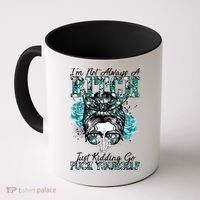 I'm Not Always A B*tch Just Kidding Go F*ck Yourself Funny Coffee Mug thumb 0