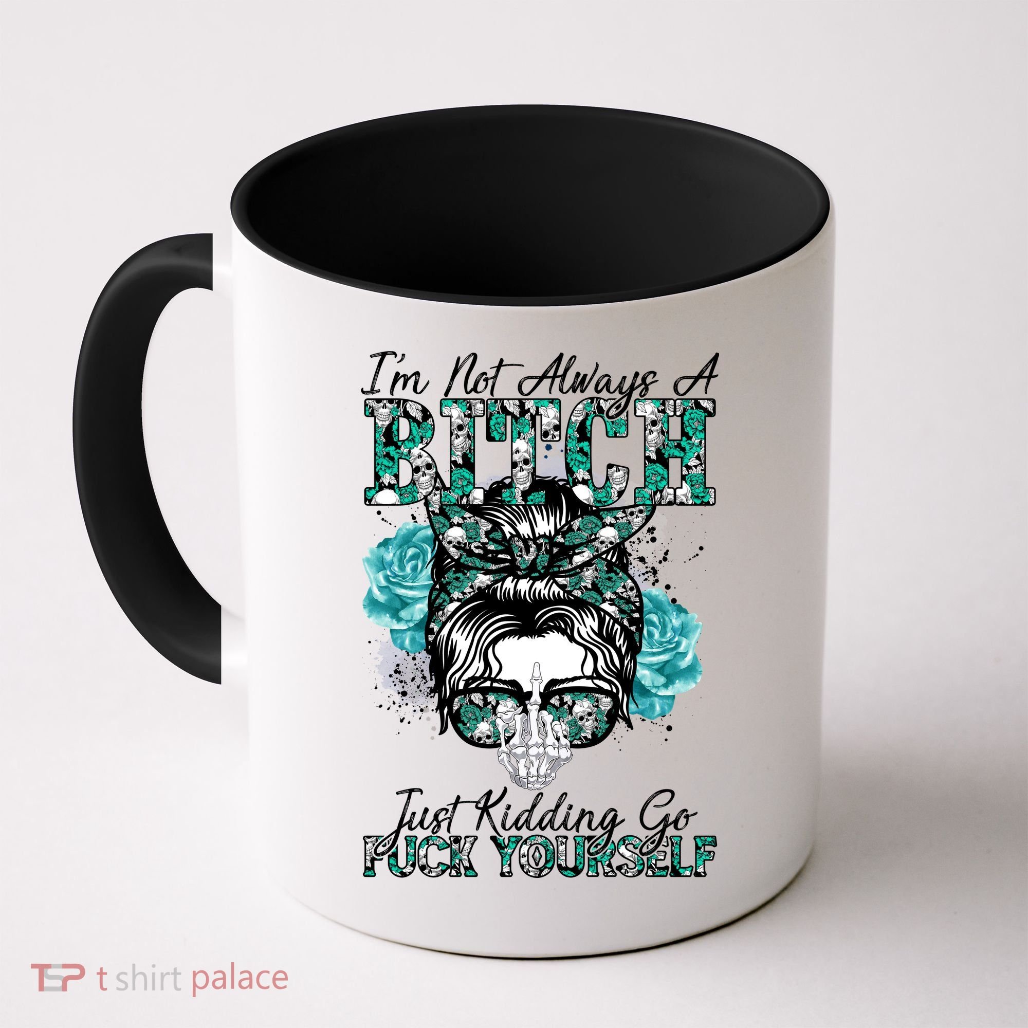I'm Not Always A B*tch Just Kidding Go F*ck Yourself Funny Coffee Mug