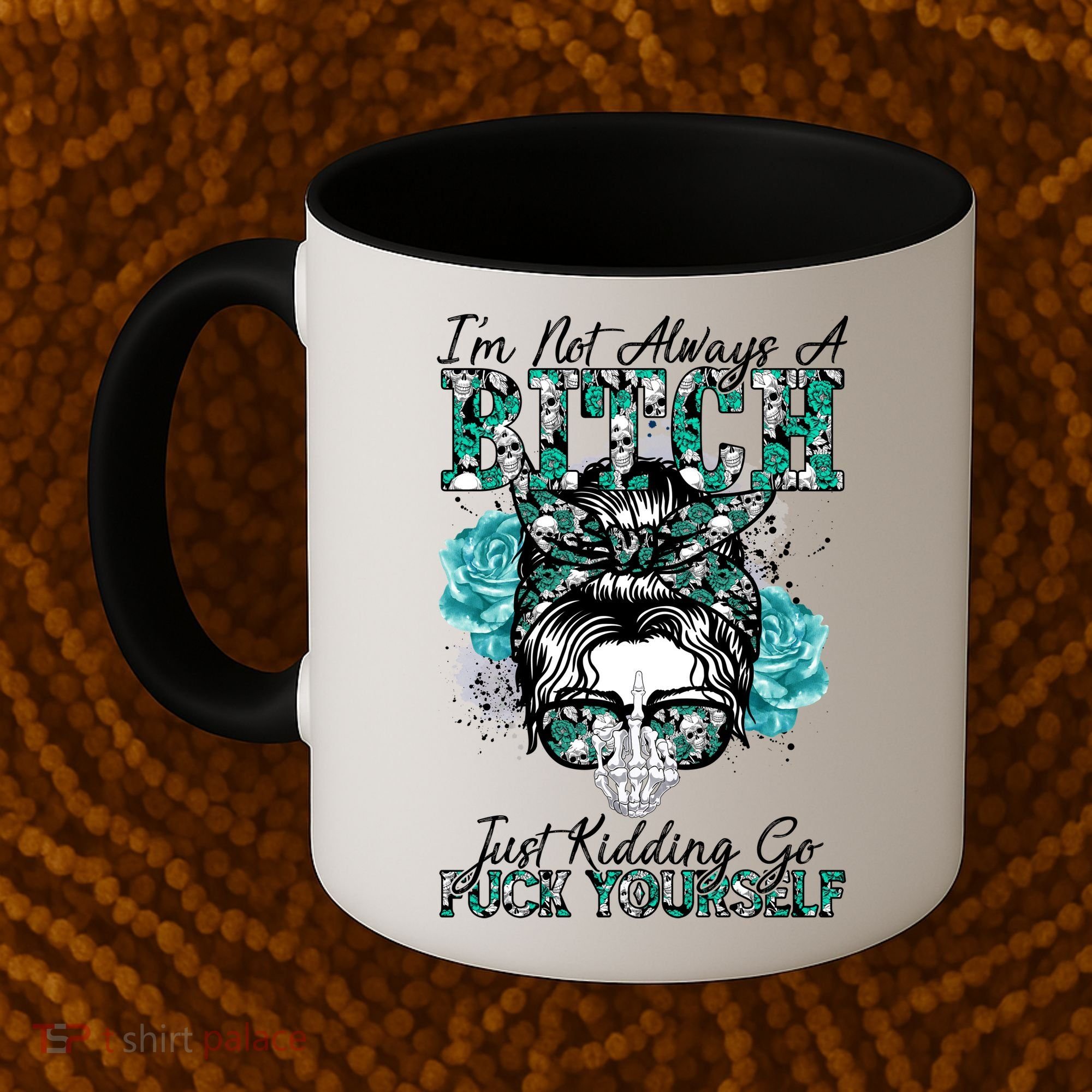 I'm Not Always A B*tch Just Kidding Go F*ck Yourself Funny Coffee Mug