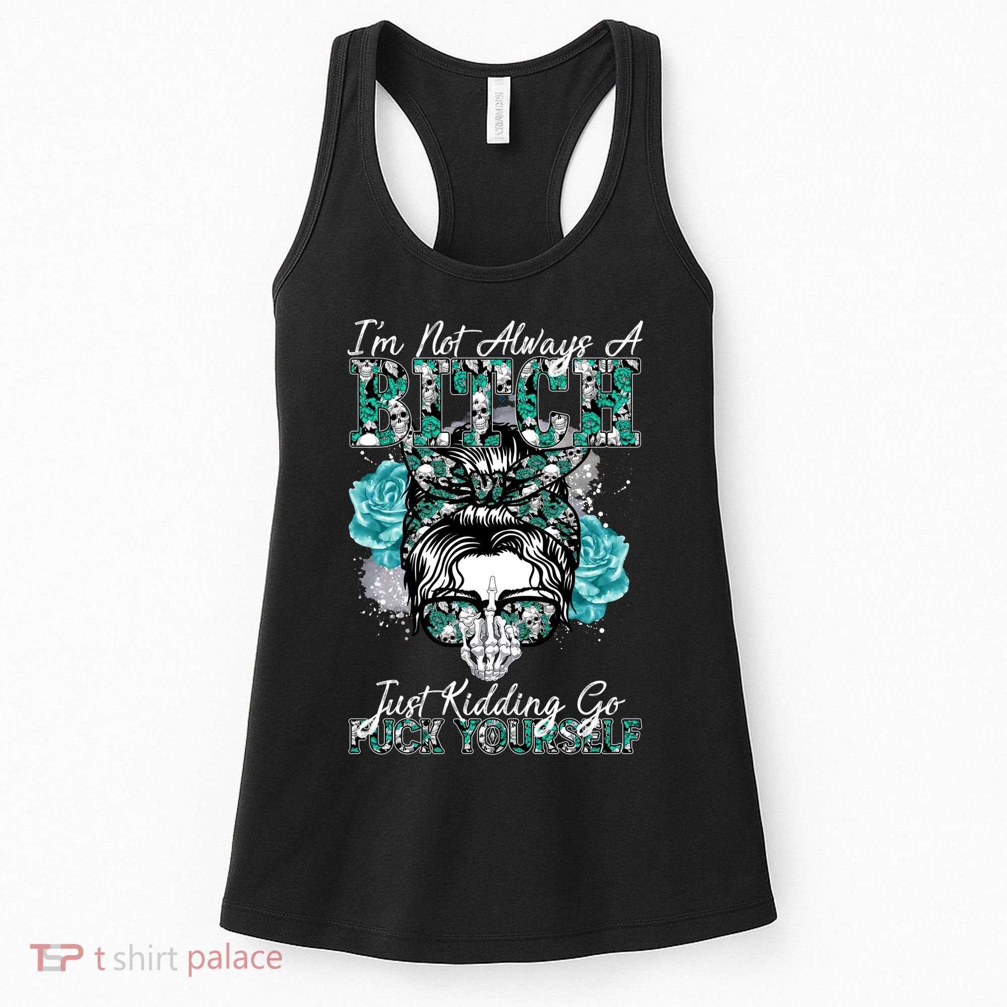 I'm Not Always A B*tch Just Kidding Go F*ck Yourself Funny Women's Tank Top