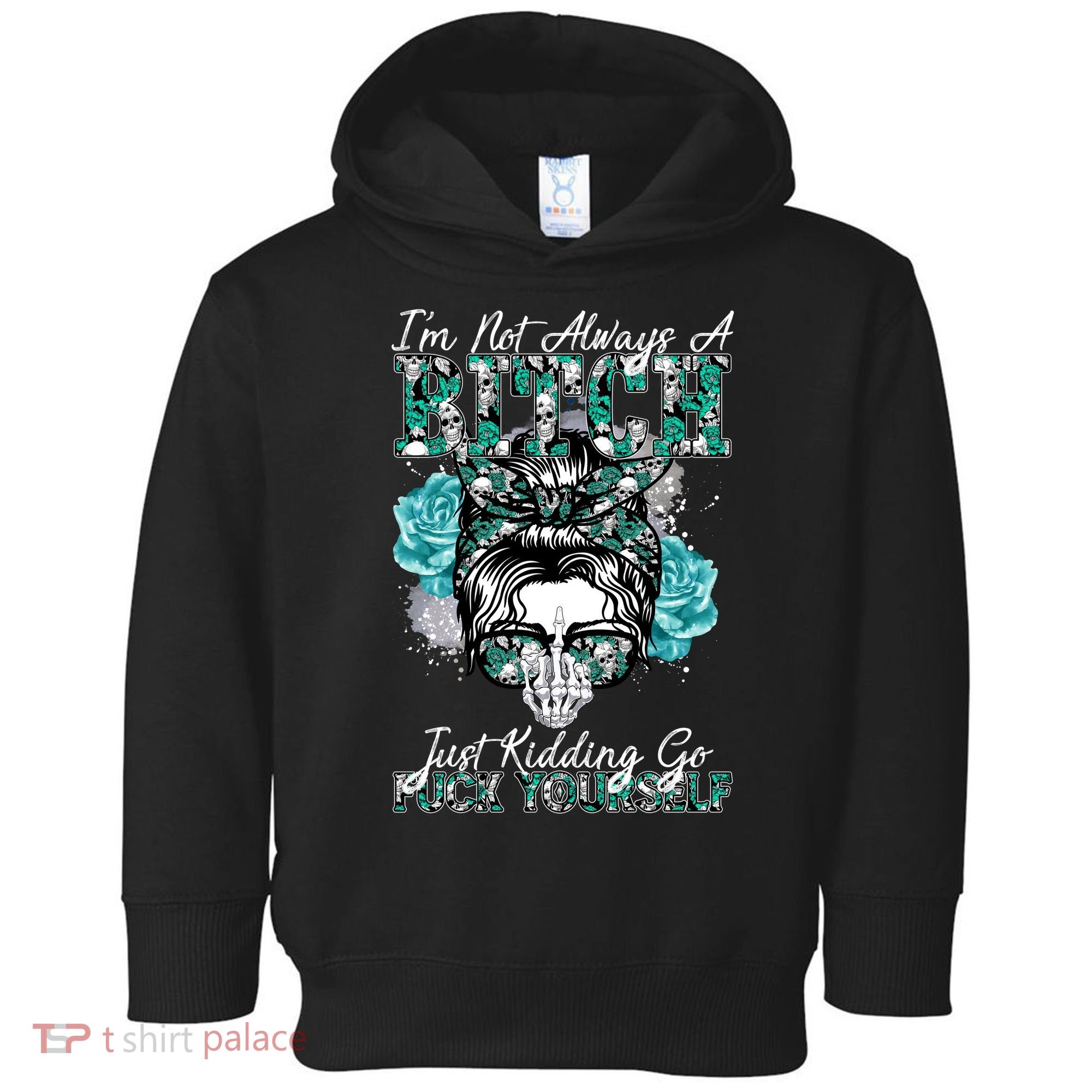I'm Not Always A B*tch Just Kidding Go F*ck Yourself Funny Toddler Hoodie