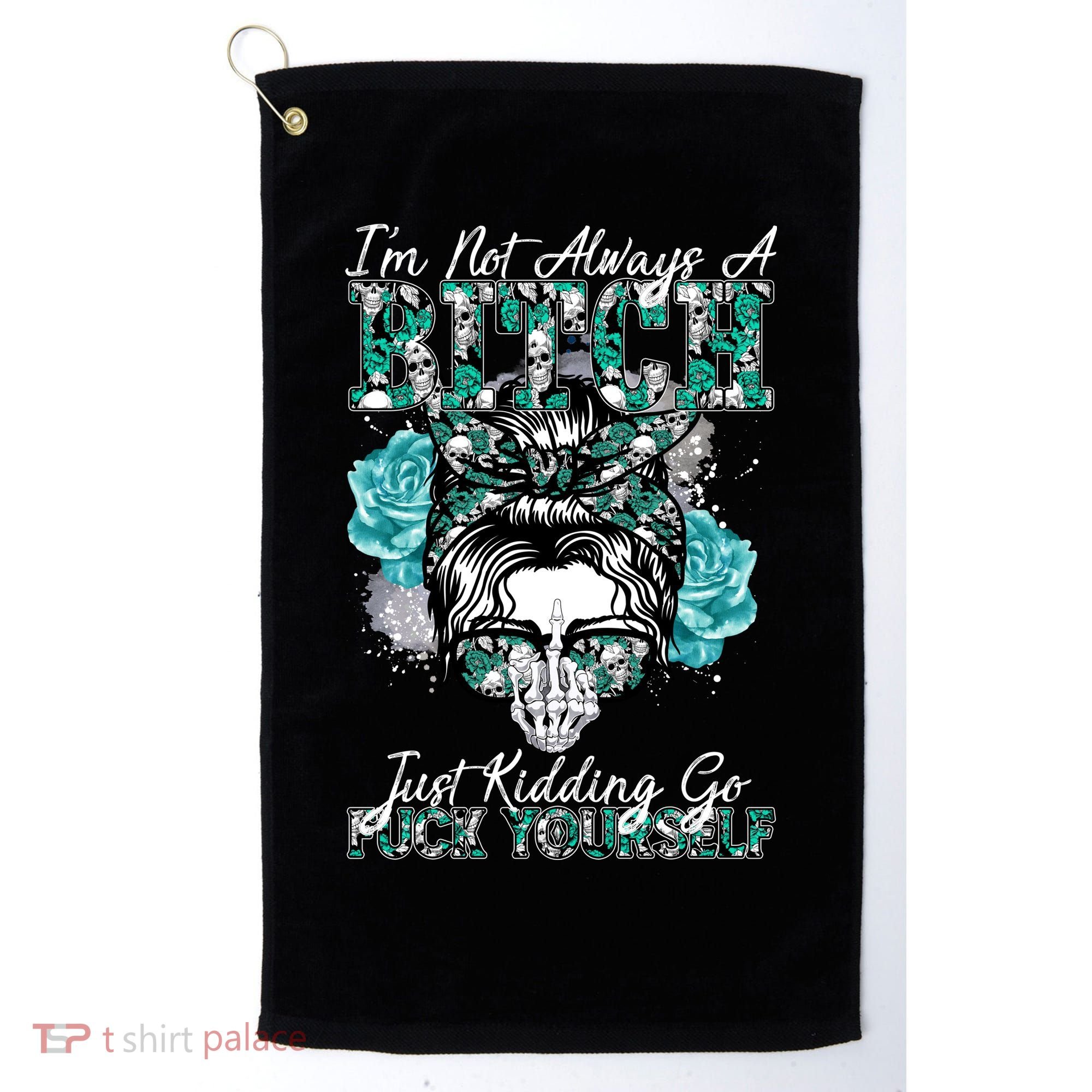 I'm Not Always A B*tch Just Kidding Go F*ck Yourself Funny Golf Towel