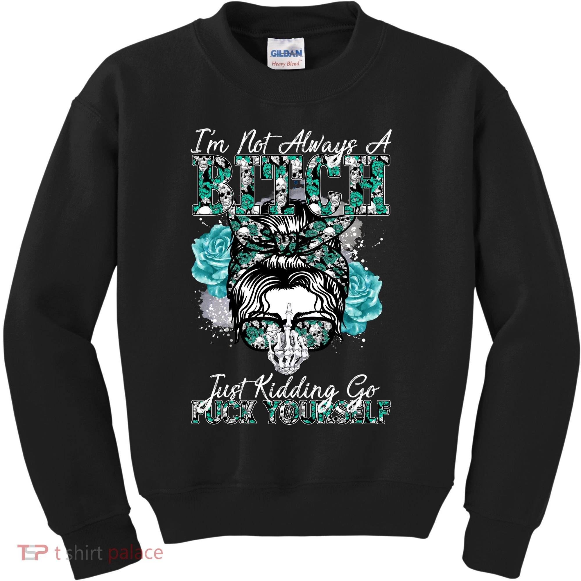 I'm Not Always A B*tch Just Kidding Go F*ck Yourself Funny Kids Sweatshirt