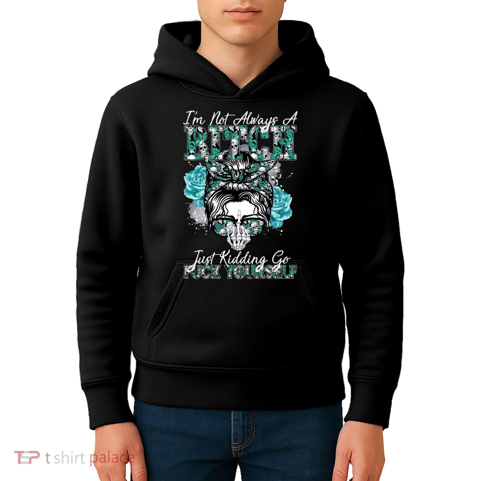 I'm Not Always A B*tch Just Kidding Go F*ck Yourself Funny Kids Hoodie