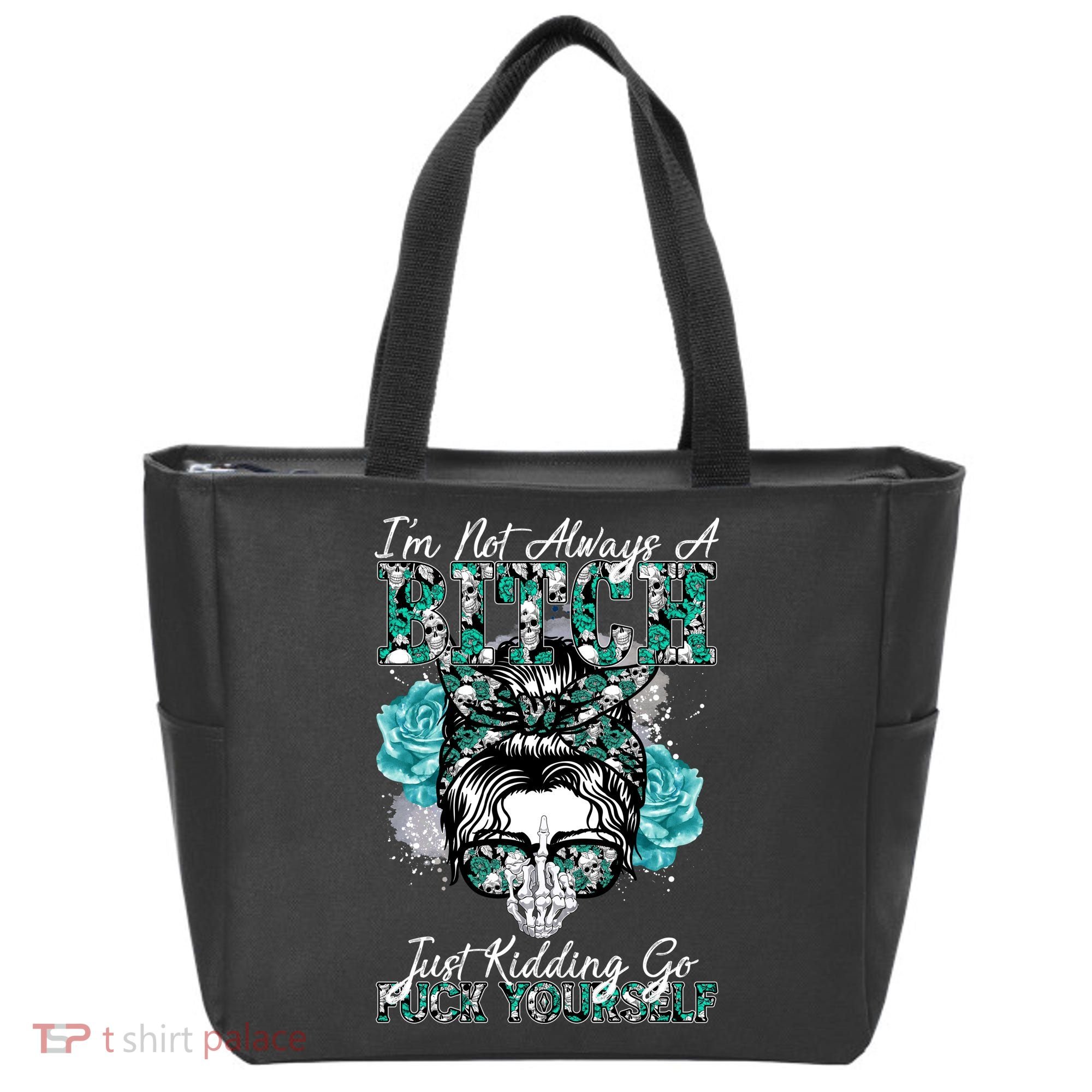 I'm Not Always A B*tch Just Kidding Go F*ck Yourself Funny Tote Bag
