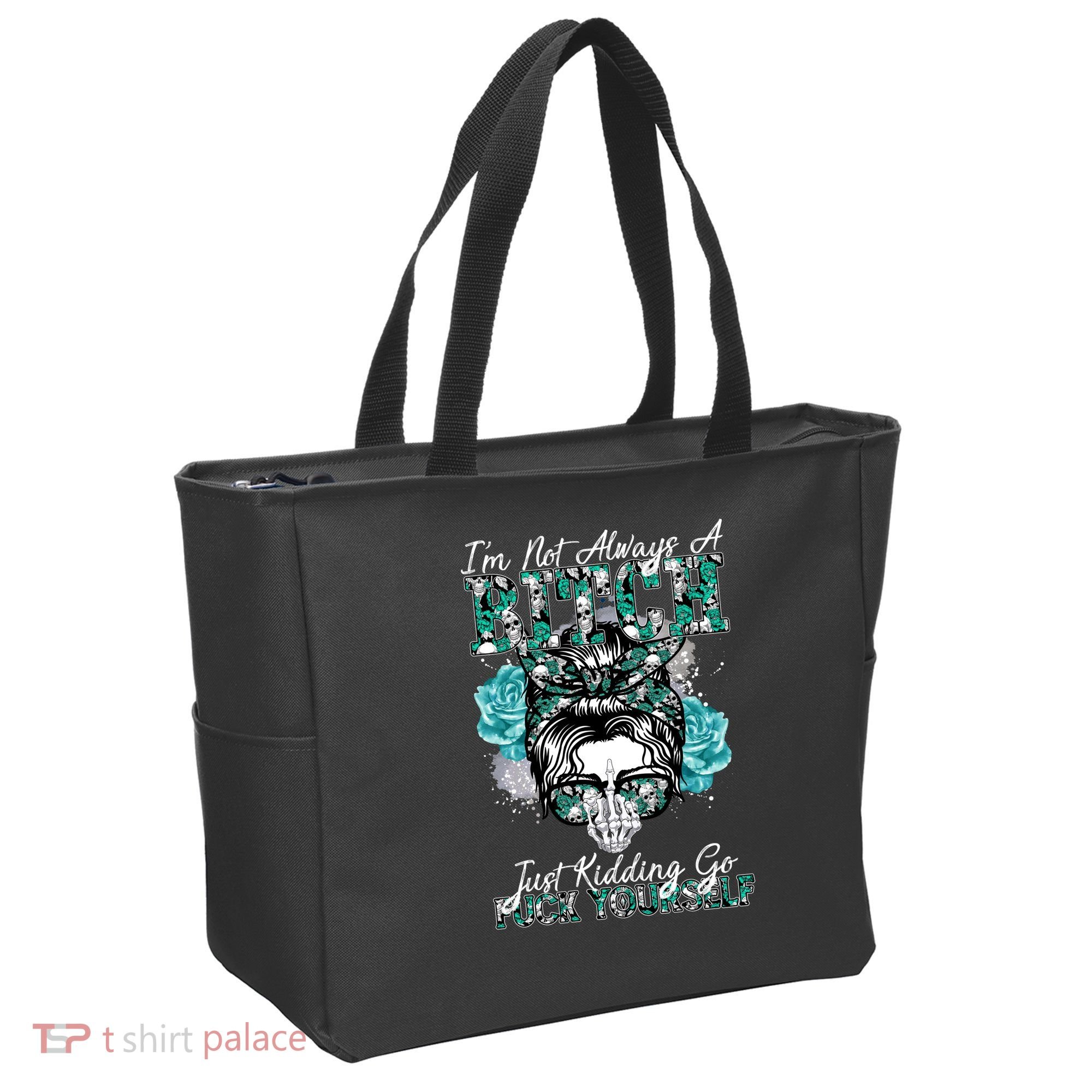 I'm Not Always A B*tch Just Kidding Go F*ck Yourself Funny Tote Bag