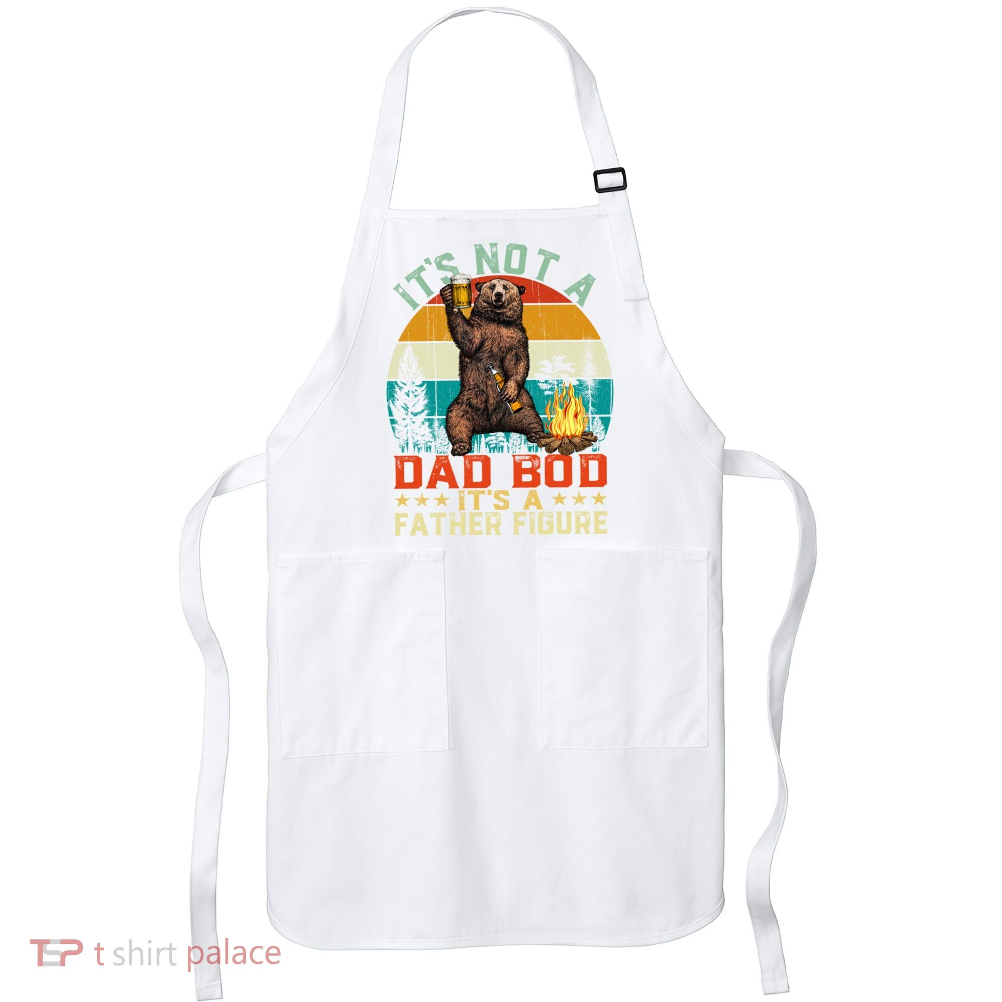 It's Not A Dad Bod It's A Father Figure Funny Bear Fathers Meaningful Gift Apron