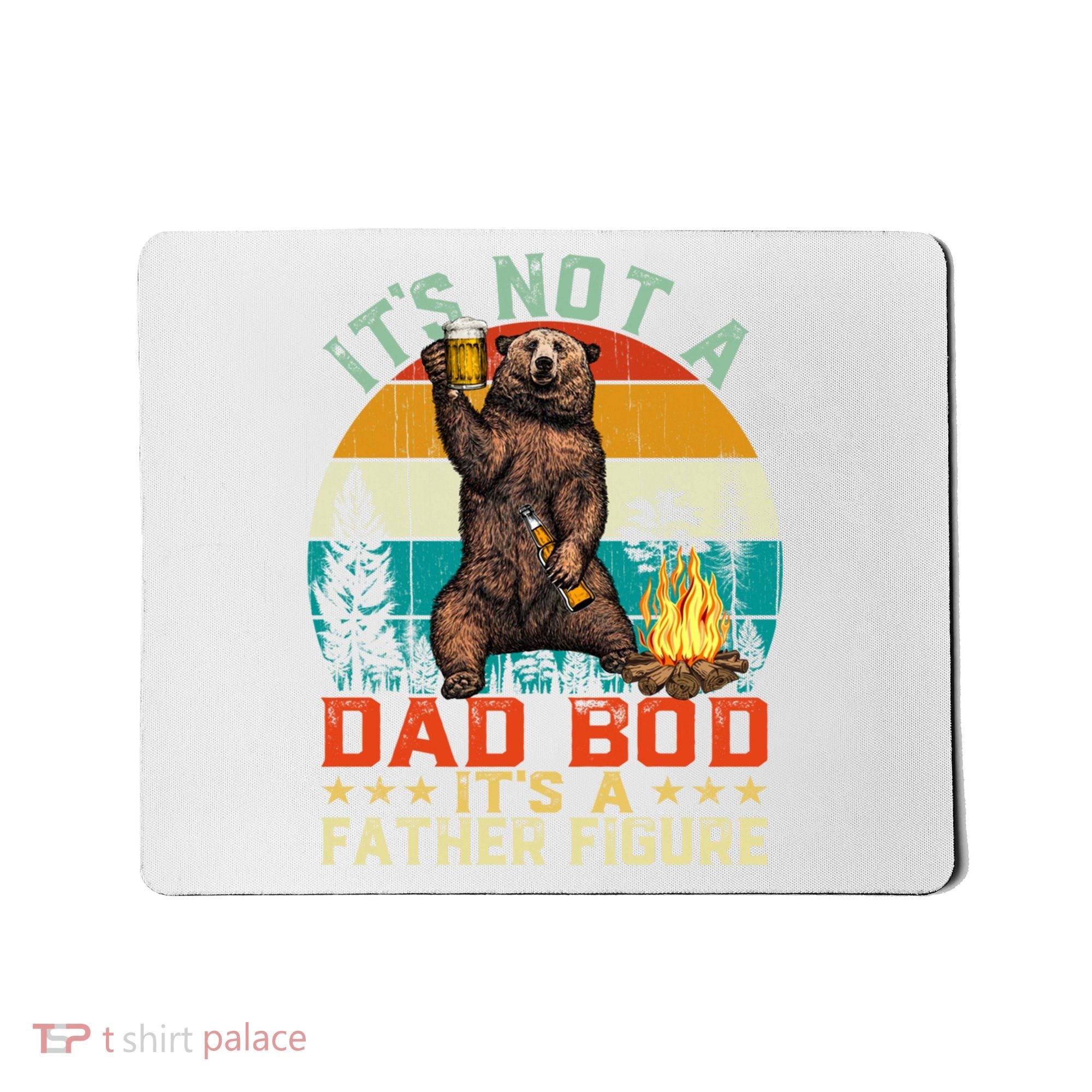 It's Not A Dad Bod It's A Father Figure Funny Bear Fathers Meaningful Gift Mousepad