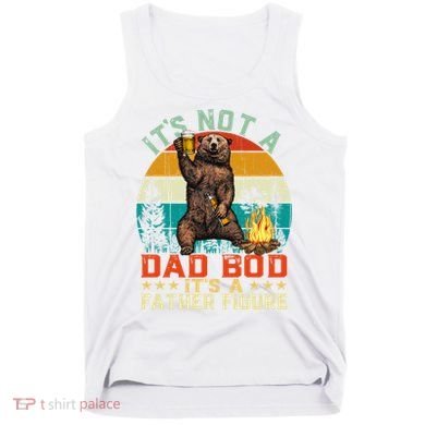 It's Not A Dad Bod It's A Father Figure Funny Bear Fathers Meaningful Gift Tank Top