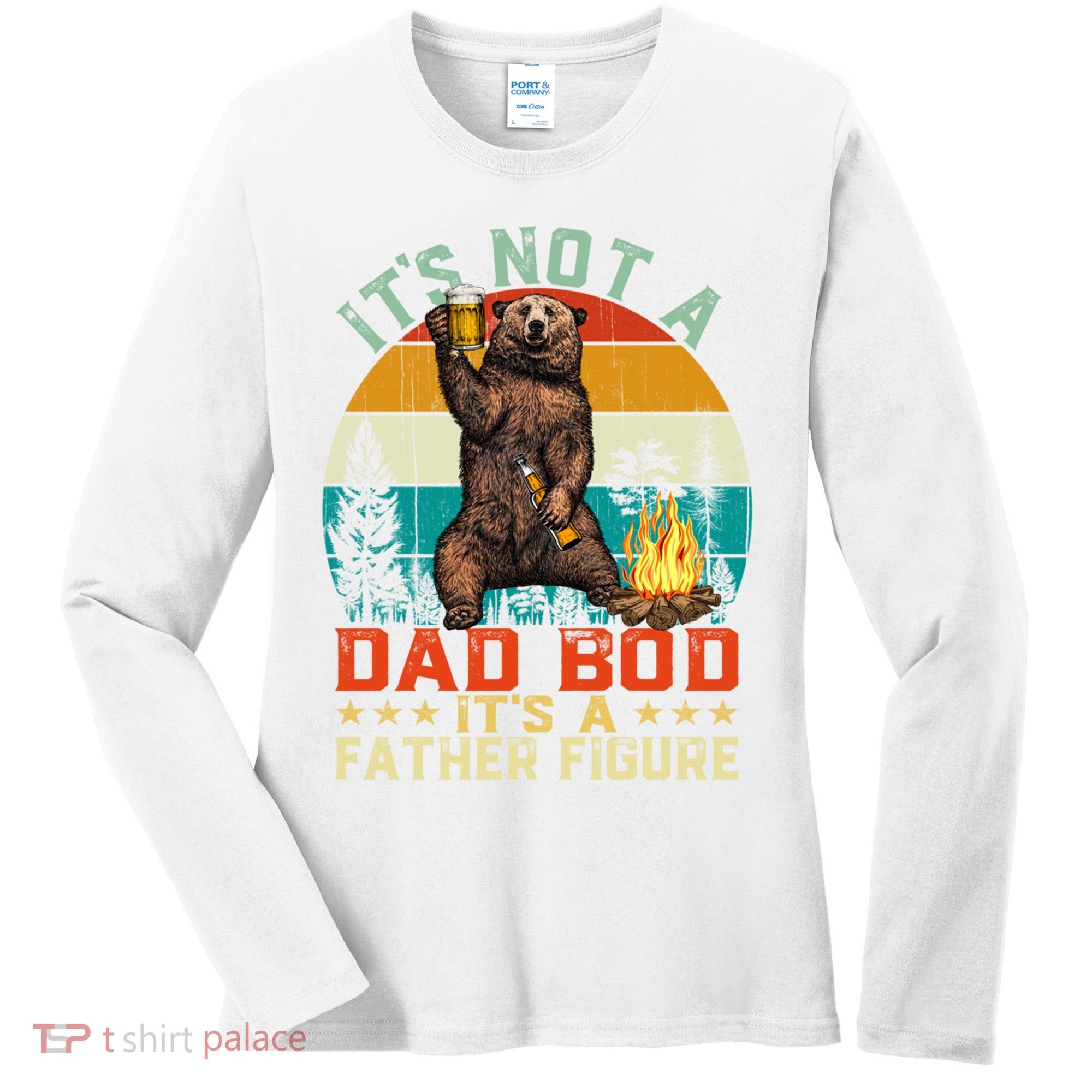 It's Not A Dad Bod It's A Father Figure Funny Bear Fathers Meaningful Gift Women's Long Sleeve Shirt